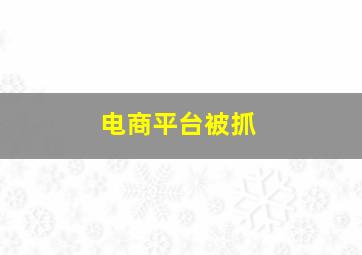 电商平台被抓