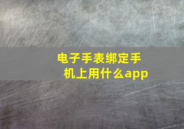 电子手表绑定手机上用什么app