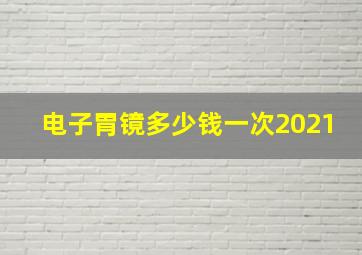 电子胃镜多少钱一次2021