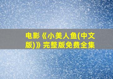 电影《小美人鱼(中文版)》完整版免费全集