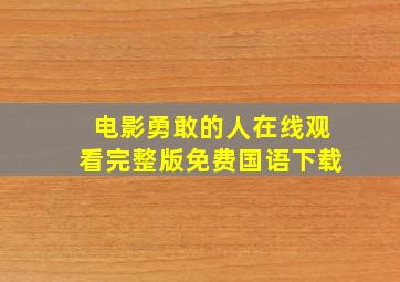 电影勇敢的人在线观看完整版免费国语下载