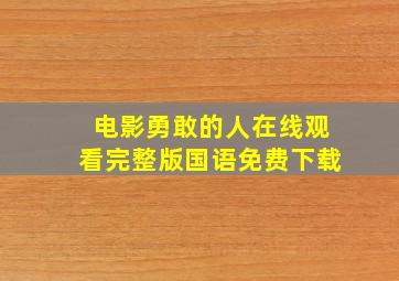 电影勇敢的人在线观看完整版国语免费下载