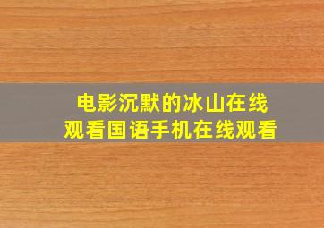 电影沉默的冰山在线观看国语手机在线观看