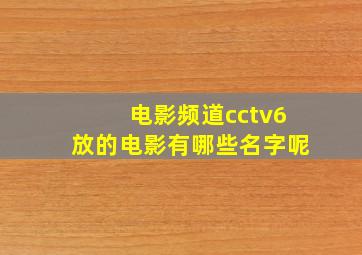 电影频道cctv6放的电影有哪些名字呢