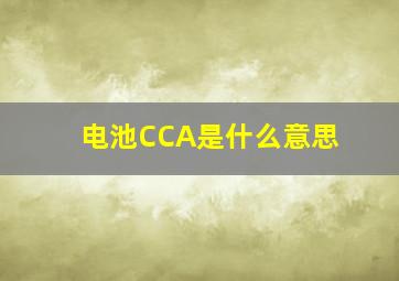 电池CCA是什么意思