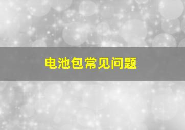 电池包常见问题