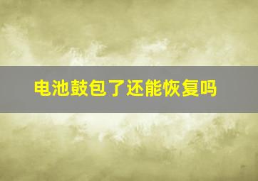 电池鼓包了还能恢复吗