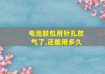 电池鼓包用针扎放气了,还能用多久