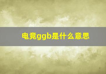 电竞ggb是什么意思