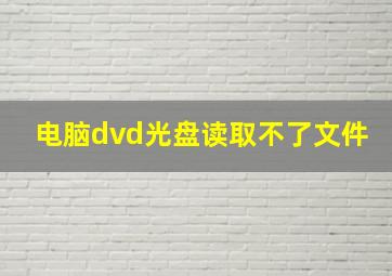 电脑dvd光盘读取不了文件