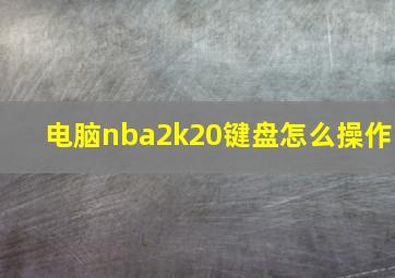 电脑nba2k20键盘怎么操作