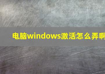 电脑windows激活怎么弄啊