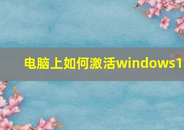 电脑上如何激活windows10