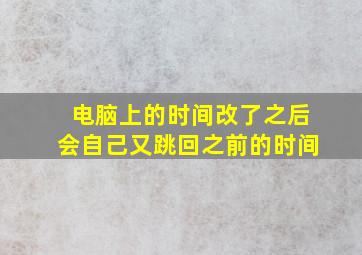 电脑上的时间改了之后会自己又跳回之前的时间