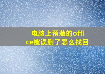 电脑上预装的office被误删了怎么找回