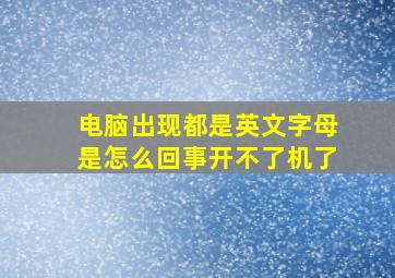 电脑出现都是英文字母是怎么回事开不了机了