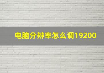 电脑分辨率怎么调19200