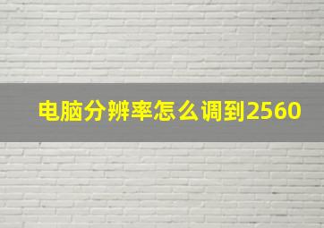 电脑分辨率怎么调到2560