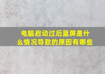 电脑启动过后蓝屏是什么情况导致的原因有哪些