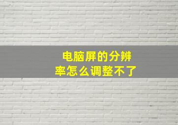 电脑屏的分辨率怎么调整不了