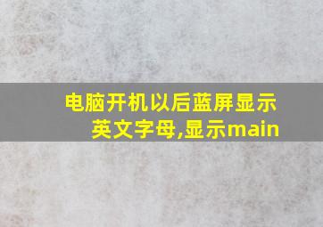 电脑开机以后蓝屏显示英文字母,显示main