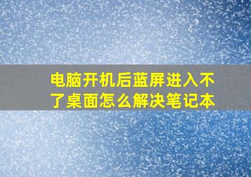 电脑开机后蓝屏进入不了桌面怎么解决笔记本