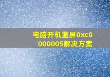 电脑开机蓝屏0xc0000005解决方案