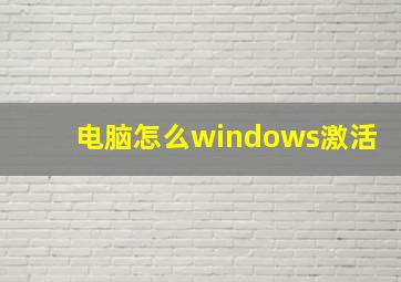 电脑怎么windows激活