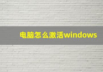 电脑怎么激活windows