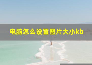 电脑怎么设置图片大小kb