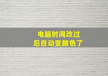 电脑时间改过后自动变颜色了