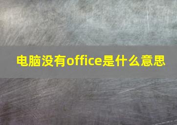 电脑没有office是什么意思