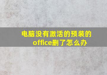 电脑没有激活的预装的office删了怎么办