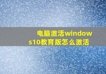 电脑激活windows10教育版怎么激活