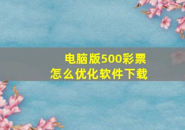 电脑版500彩票怎么优化软件下载