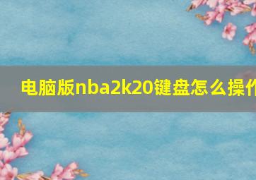 电脑版nba2k20键盘怎么操作