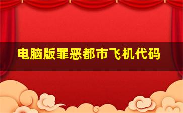 电脑版罪恶都市飞机代码