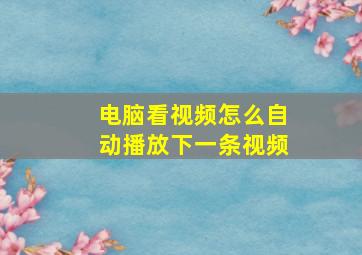 电脑看视频怎么自动播放下一条视频