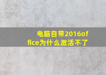 电脑自带2016office为什么激活不了