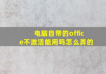 电脑自带的office不激活能用吗怎么弄的