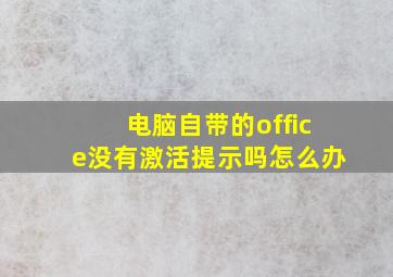 电脑自带的office没有激活提示吗怎么办