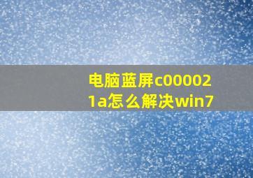 电脑蓝屏c000021a怎么解决win7