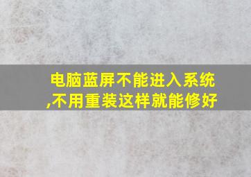 电脑蓝屏不能进入系统,不用重装这样就能修好