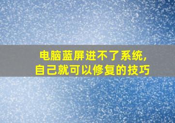 电脑蓝屏进不了系统,自己就可以修复的技巧