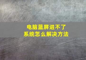 电脑蓝屏进不了系统怎么解决方法