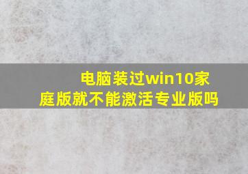 电脑装过win10家庭版就不能激活专业版吗