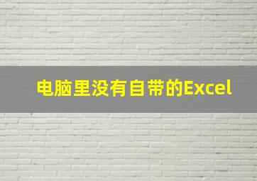 电脑里没有自带的Excel