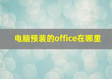 电脑预装的office在哪里