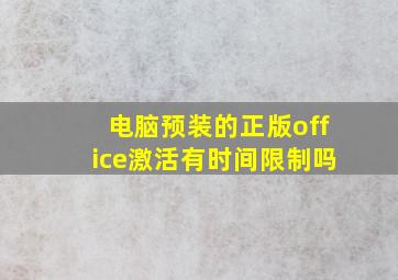 电脑预装的正版office激活有时间限制吗