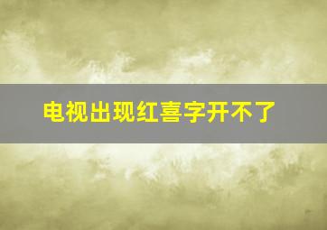 电视出现红喜字开不了